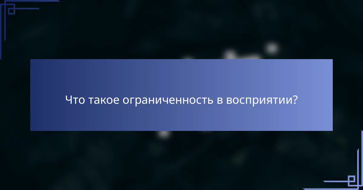 Что такое ограниченность в восприятии?