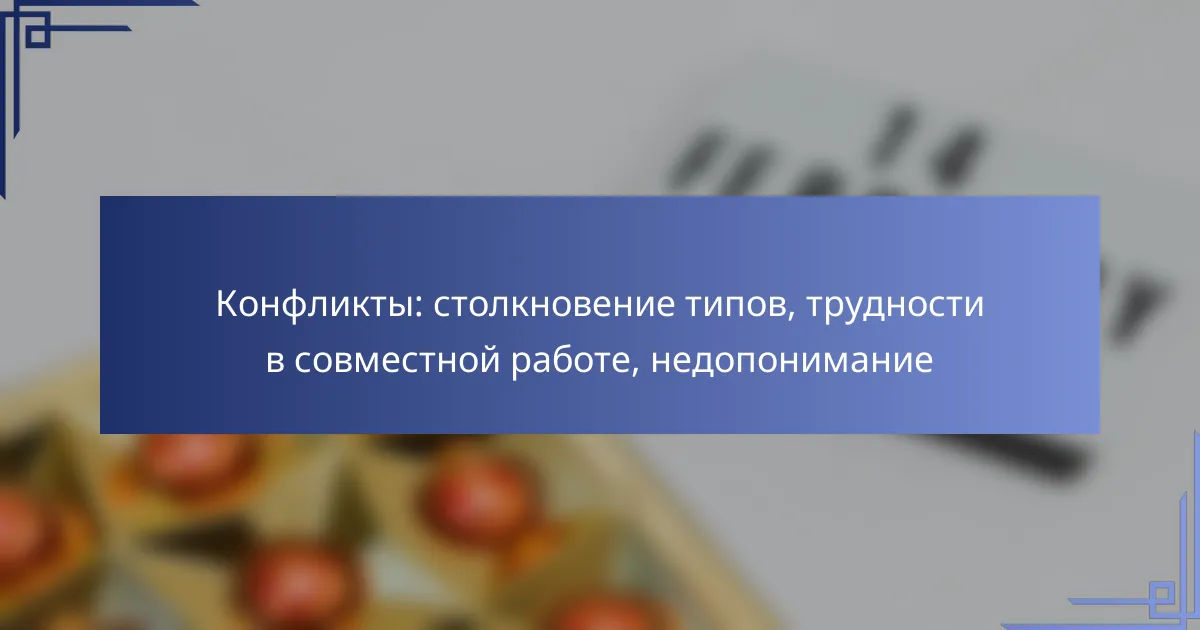 Конфликты: столкновение типов, трудности в совместной работе, недопонимание