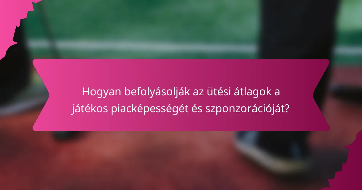 Hogyan befolyásolják az ütési átlagok a játékos piacképességét és szponzorációját?