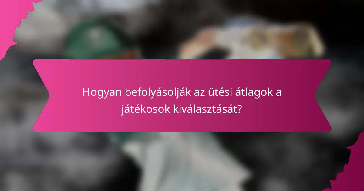 Hogyan befolyásolják az ütési átlagok a játékosok kiválasztását?