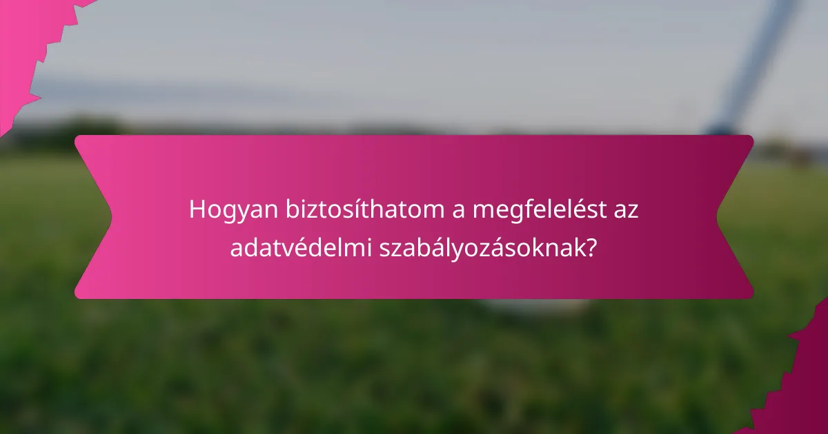 Hogyan biztosíthatom a megfelelést az adatvédelmi szabályozásoknak?