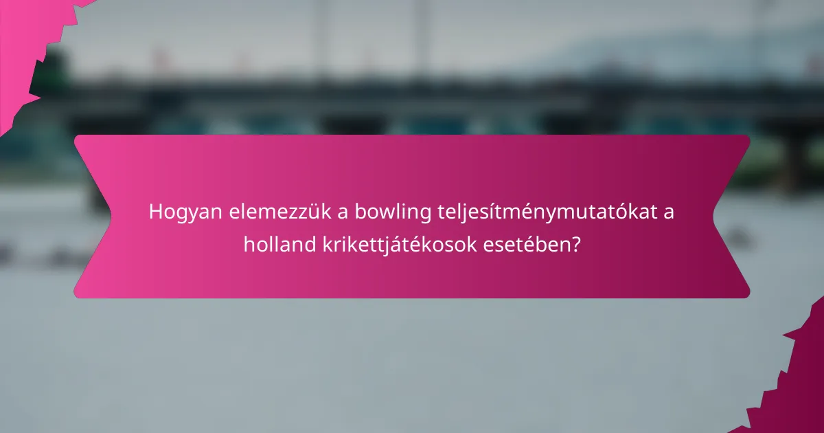 Hogyan elemezzük a bowling teljesítménymutatókat a holland krikettjátékosok esetében?