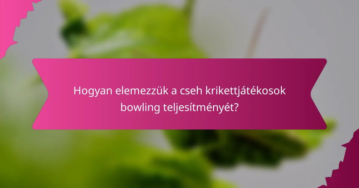 Hogyan elemezzük a cseh krikettjátékosok bowling teljesítményét?