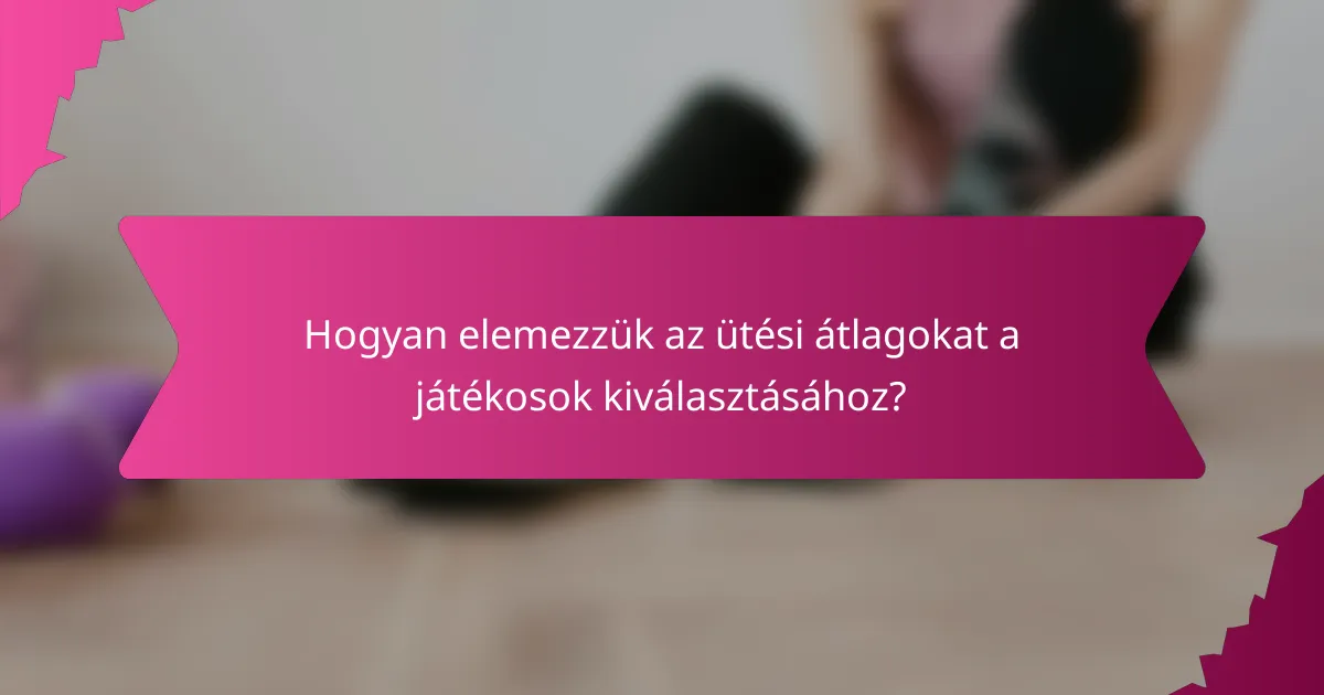 Hogyan elemezzük az ütési átlagokat a játékosok kiválasztásához?