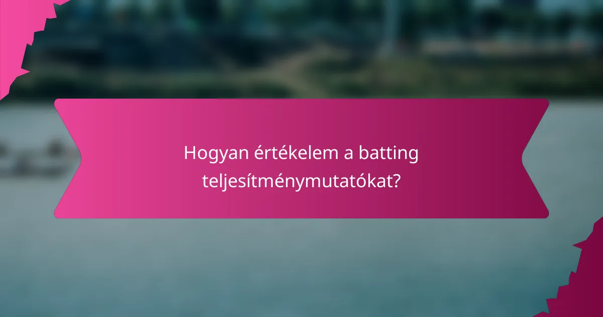 Hogyan értékelem a batting teljesítménymutatókat?