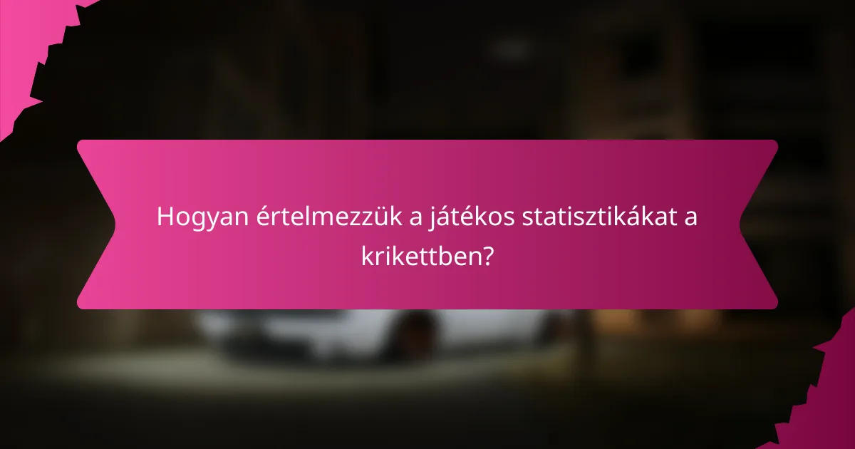 Hogyan értelmezzük a játékos statisztikákat a krikettben?
