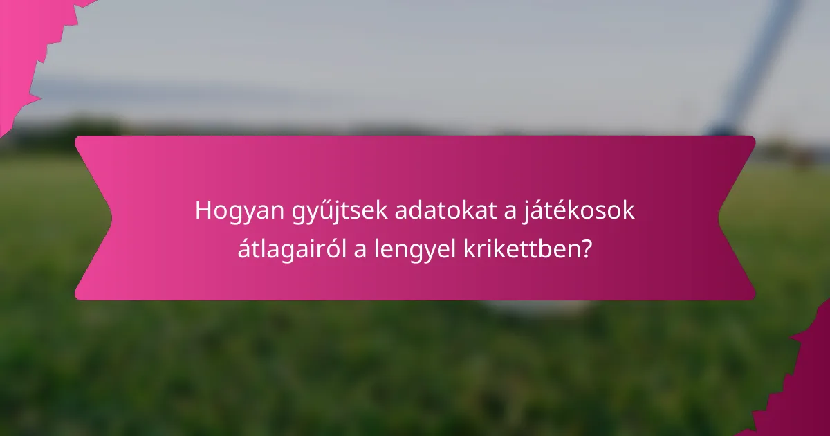 Hogyan gyűjtsek adatokat a játékosok átlagairól a lengyel krikettben?