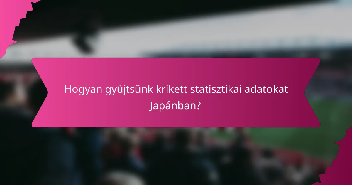 Hogyan gyűjtsünk krikett statisztikai adatokat Japánban?