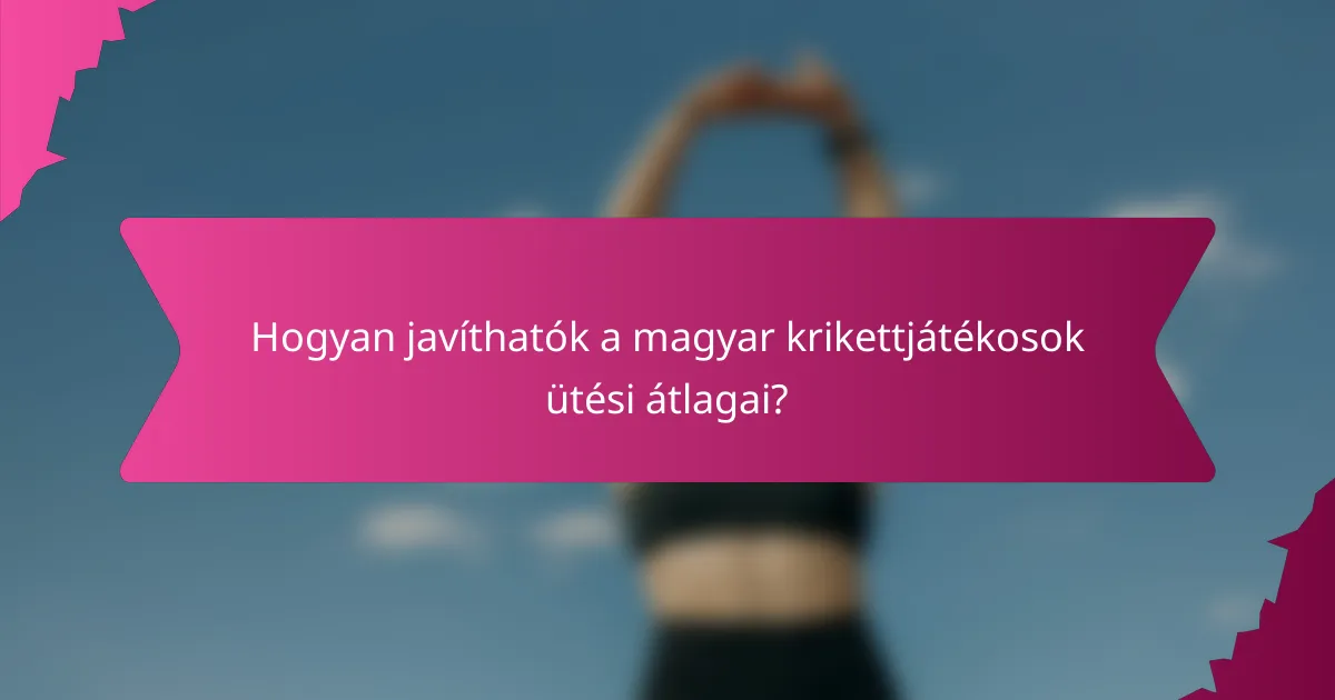 Hogyan javíthatók a magyar krikettjátékosok ütési átlagai?