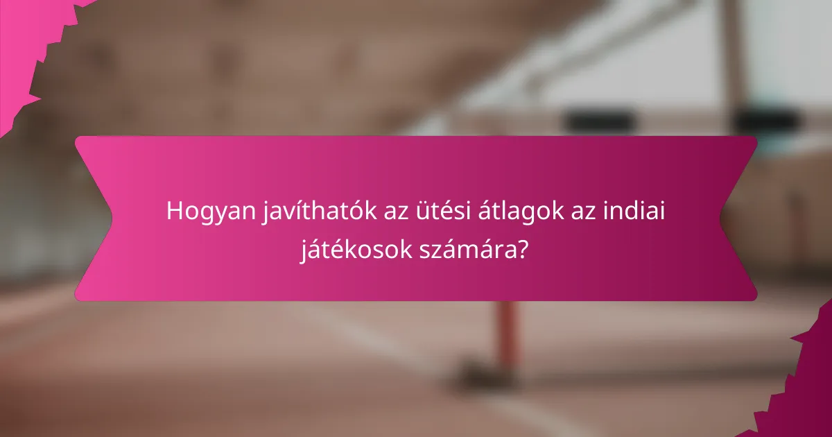Hogyan javíthatók az ütési átlagok az indiai játékosok számára?