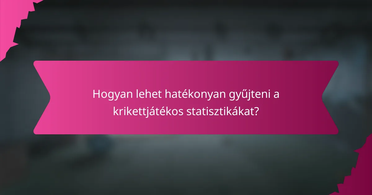 Hogyan lehet hatékonyan gyűjteni a krikettjátékos statisztikákat?