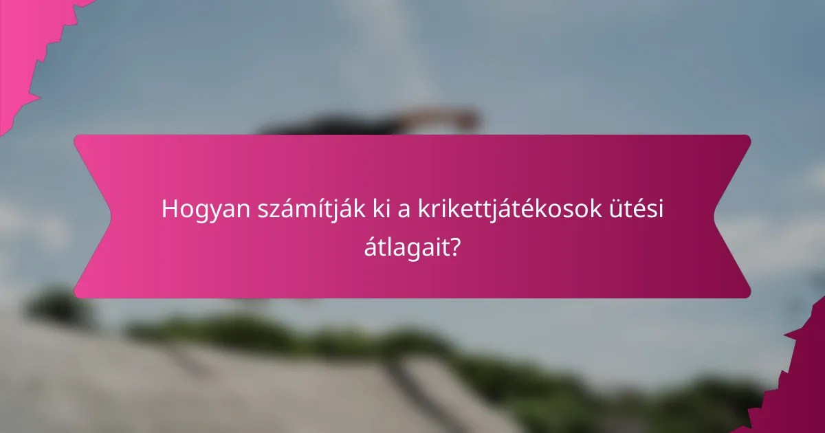 Hogyan számítják ki a krikettjátékosok ütési átlagait?