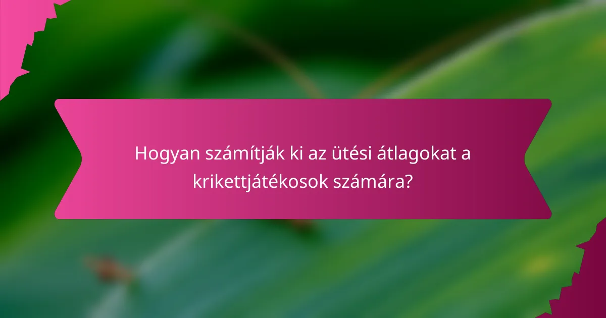 Hogyan számítják ki az ütési átlagokat a krikettjátékosok számára?