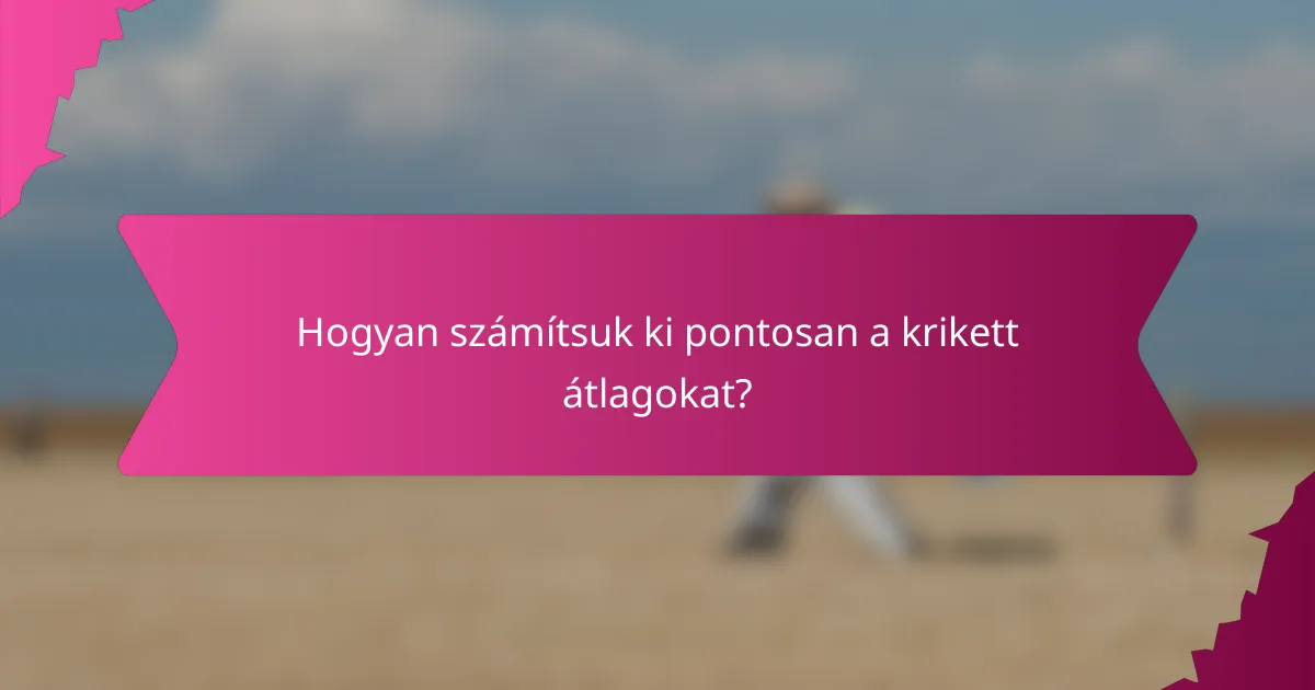 Hogyan számítsuk ki pontosan a krikett átlagokat?