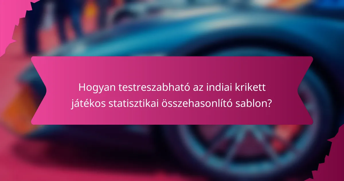 Hogyan testreszabható az indiai krikett játékos statisztikai összehasonlító sablon?