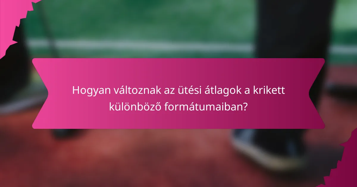 Hogyan változnak az ütési átlagok a krikett különböző formátumaiban?