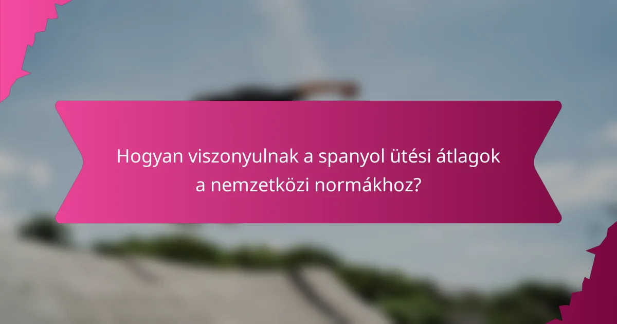 Hogyan viszonyulnak a spanyol ütési átlagok a nemzetközi normákhoz?