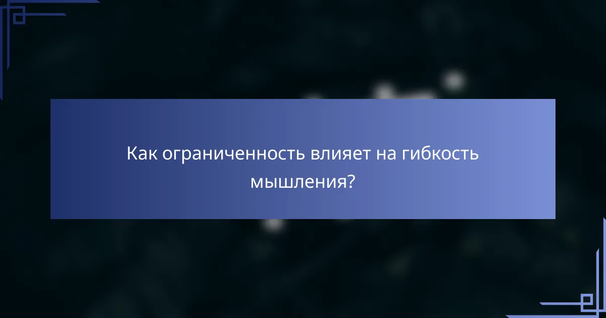 Как ограниченность влияет на гибкость мышления?
