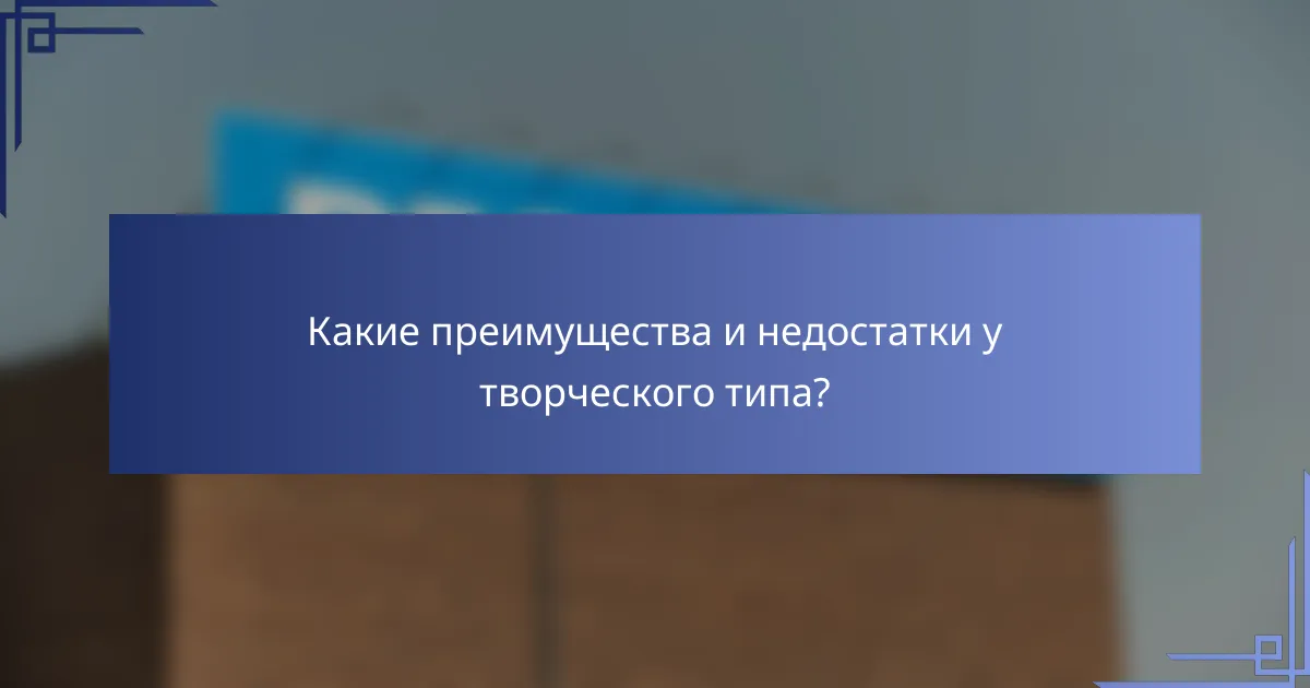 Какие преимущества и недостатки у творческого типа?