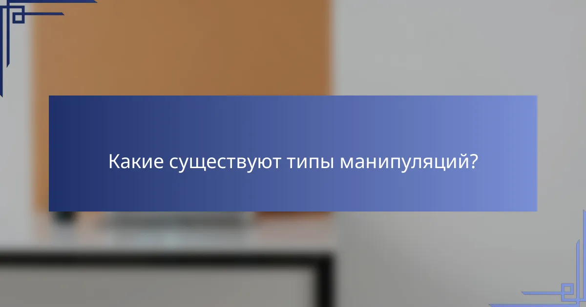 Какие существуют типы манипуляций?