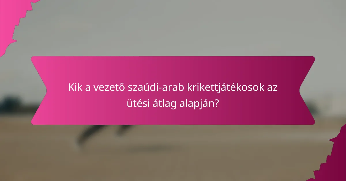 Kik a vezető szaúdi-arab krikettjátékosok az ütési átlag alapján?