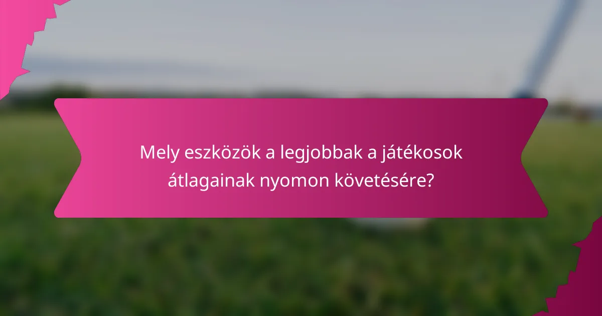 Mely eszközök a legjobbak a játékosok átlagainak nyomon követésére?