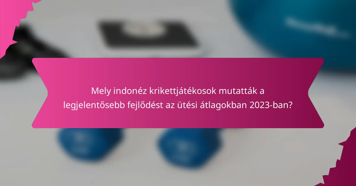 Mely indonéz krikettjátékosok mutatták a legjelentősebb fejlődést az ütési átlagokban 2023-ban?