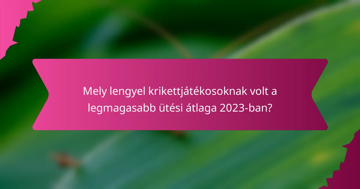 Mely lengyel krikettjátékosoknak volt a legmagasabb ütési átlaga 2023-ban?