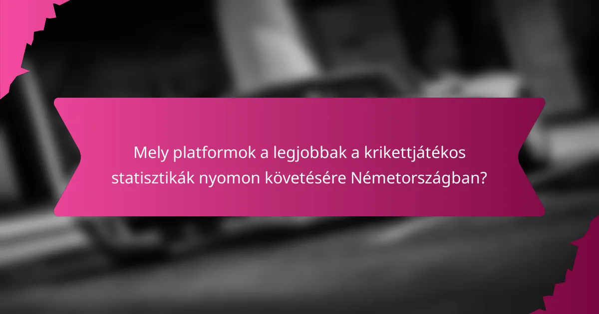 Mely platformok a legjobbak a krikettjátékos statisztikák nyomon követésére Németországban?