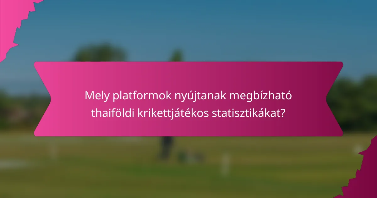 Mely platformok nyújtanak megbízható thaiföldi krikettjátékos statisztikákat?