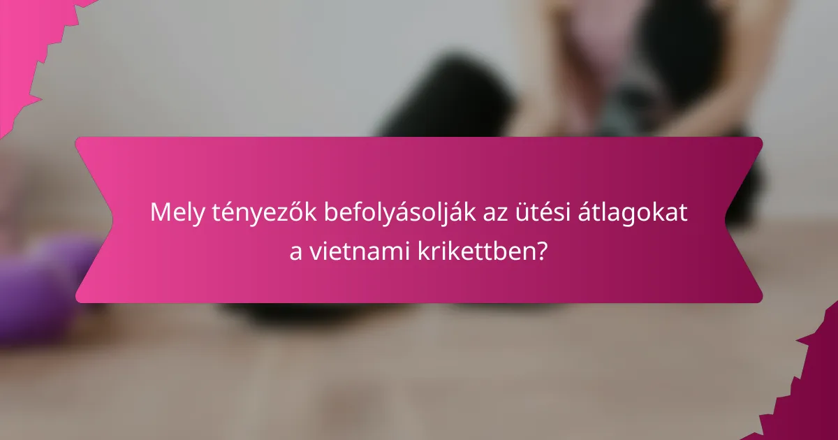 Mely tényezők befolyásolják az ütési átlagokat a vietnami krikettben?