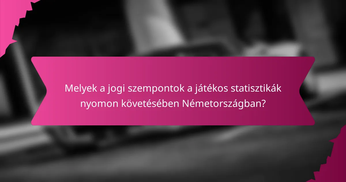 Melyek a jogi szempontok a játékos statisztikák nyomon követésében Németországban?