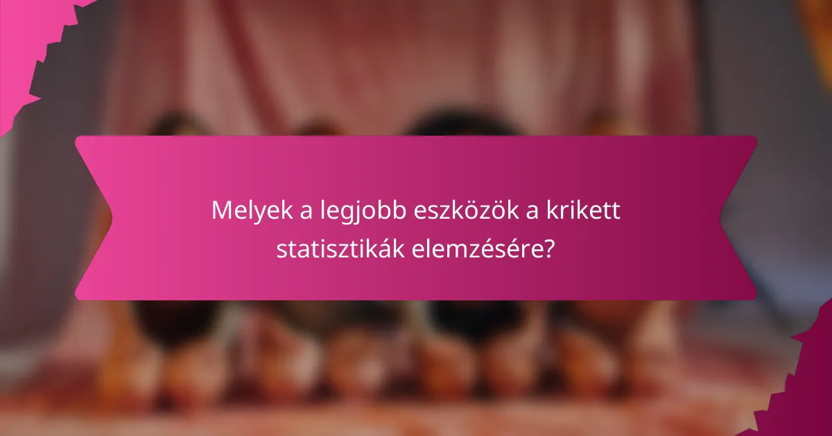Melyek a legjobb eszközök a krikett statisztikák elemzésére?