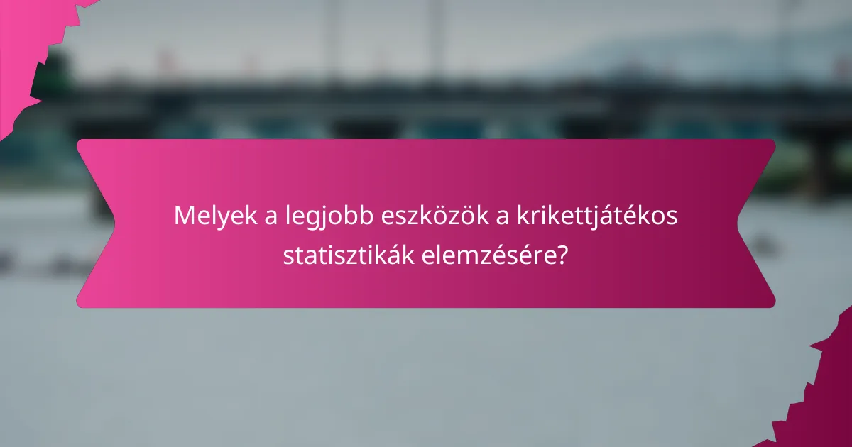 Melyek a legjobb eszközök a krikettjátékos statisztikák elemzésére?