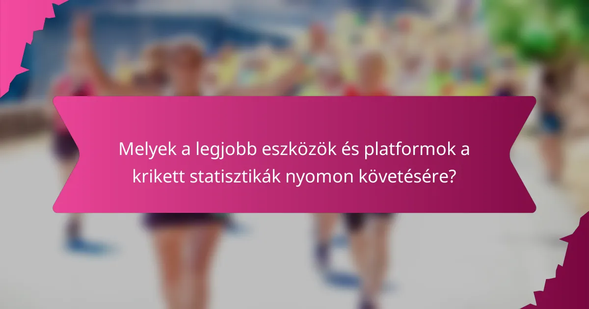 Melyek a legjobb eszközök és platformok a krikett statisztikák nyomon követésére?