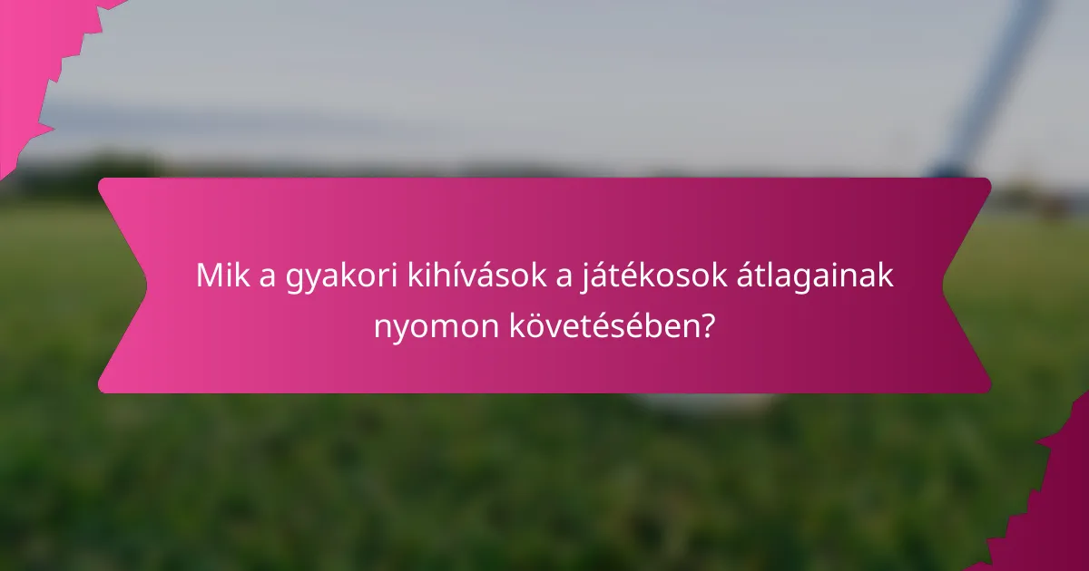 Mik a gyakori kihívások a játékosok átlagainak nyomon követésében?