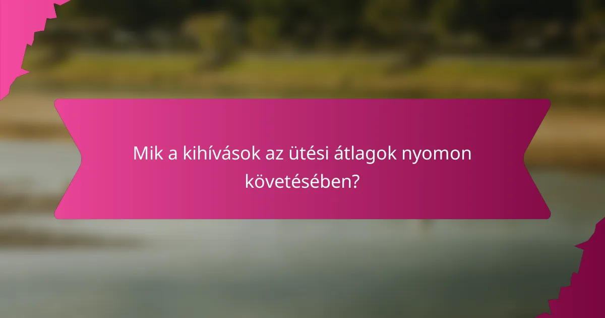 Mik a kihívások az ütési átlagok nyomon követésében?
