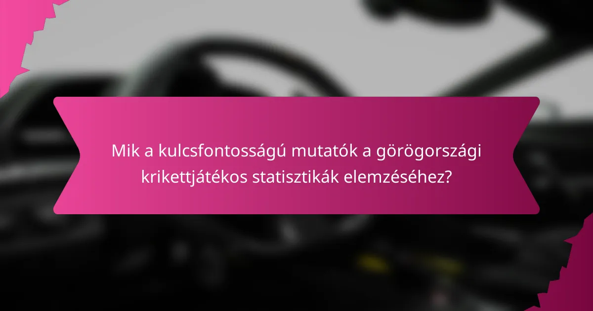 Mik a kulcsfontosságú mutatók a görögországi krikettjátékos statisztikák elemzéséhez?