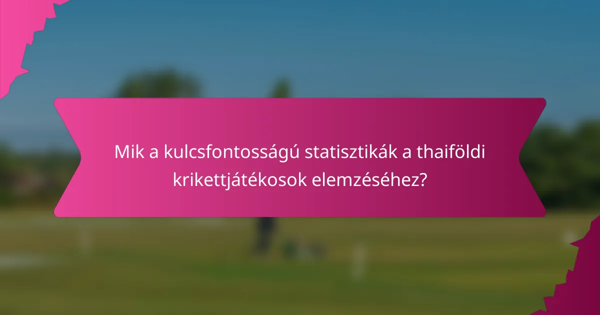 Mik a kulcsfontosságú statisztikák a thaiföldi krikettjátékosok elemzéséhez?