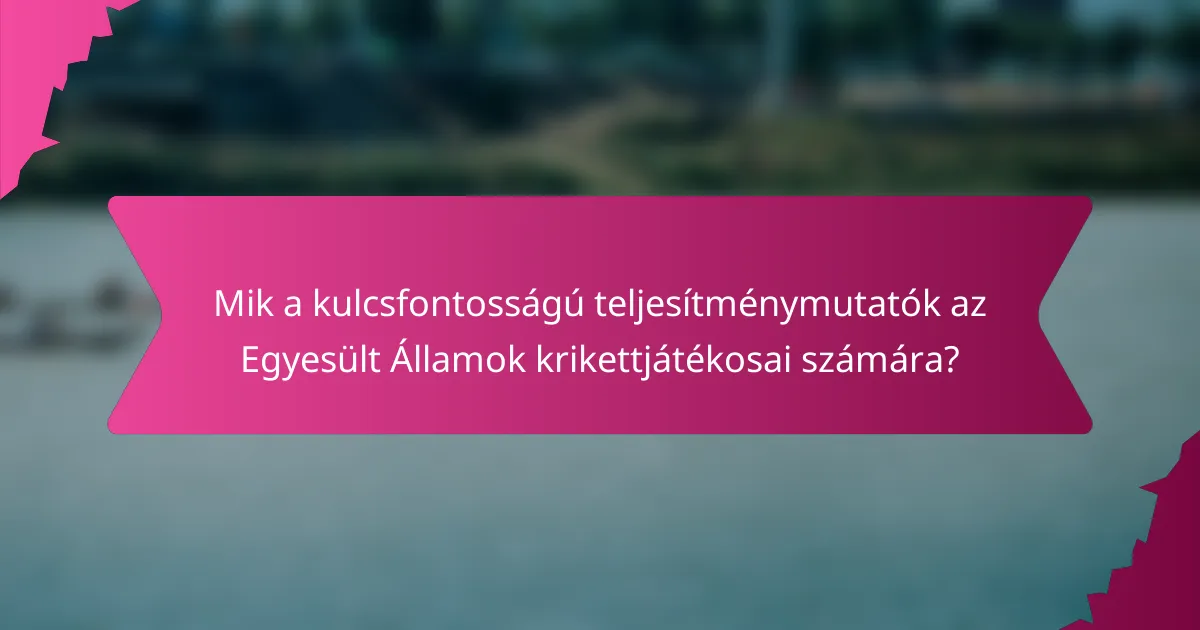 Mik a kulcsfontosságú teljesítménymutatók az Egyesült Államok krikettjátékosai számára?