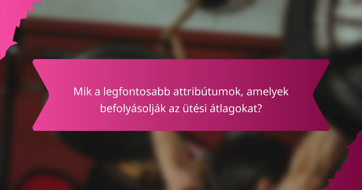 Mik a legfontosabb attribútumok, amelyek befolyásolják az ütési átlagokat?