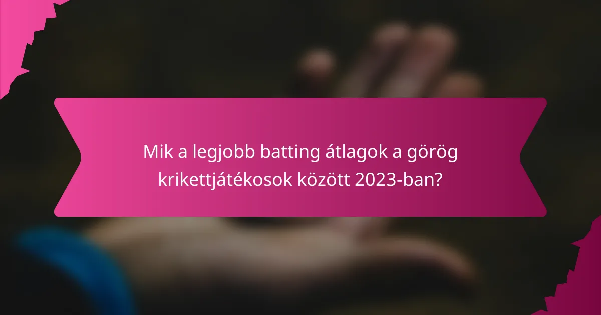Mik a legjobb batting átlagok a görög krikettjátékosok között 2023-ban?