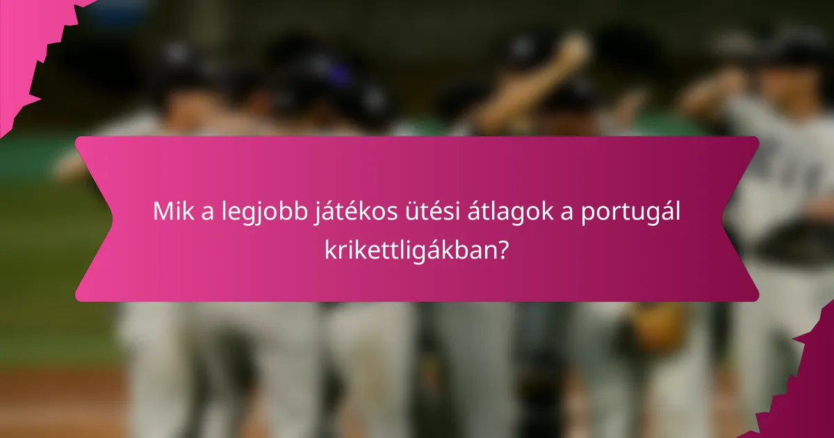 Mik a legjobb játékos ütési átlagok a portugál krikettligákban?