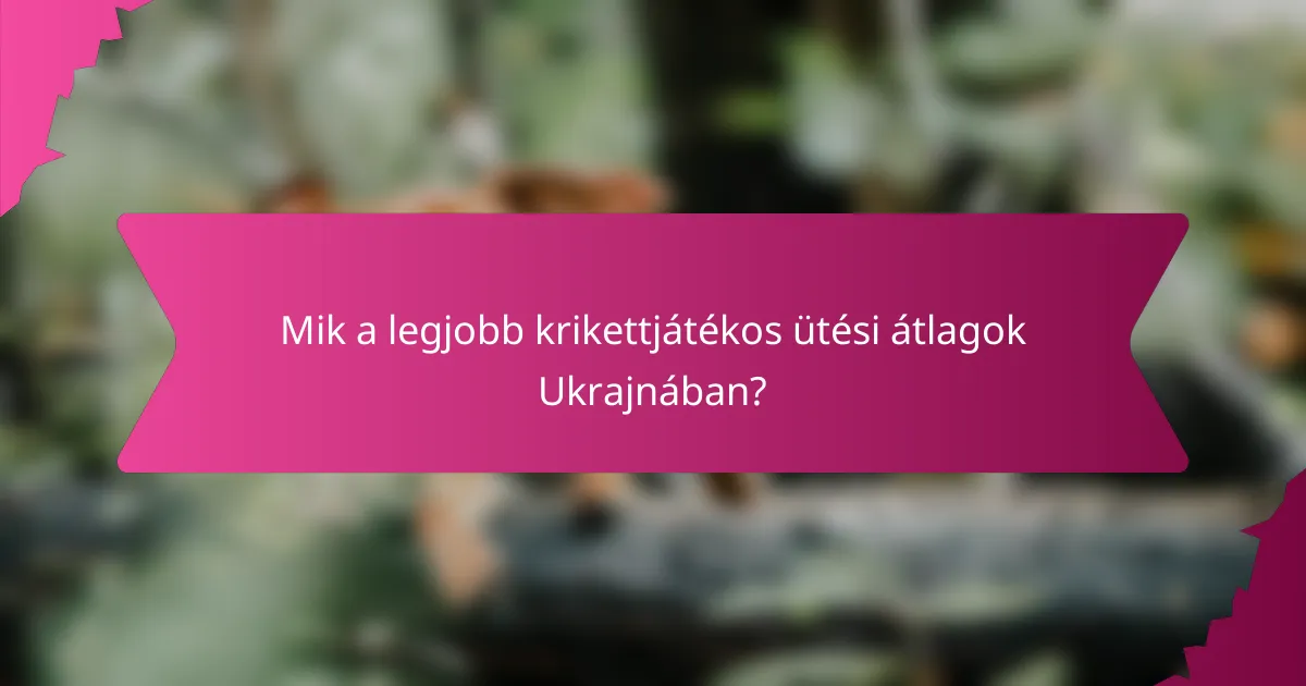 Mik a legjobb krikettjátékos ütési átlagok Ukrajnában?