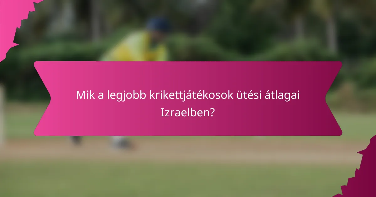 Mik a legjobb krikettjátékosok ütési átlagai Izraelben?