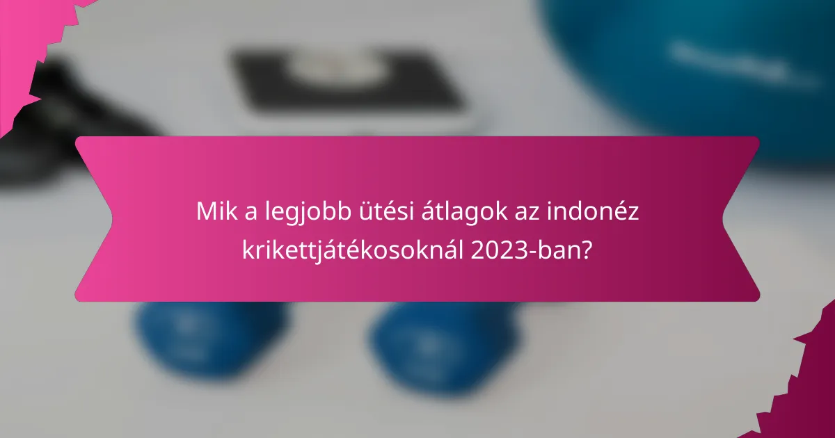 Mik a legjobb ütési átlagok az indonéz krikettjátékosoknál 2023-ban?