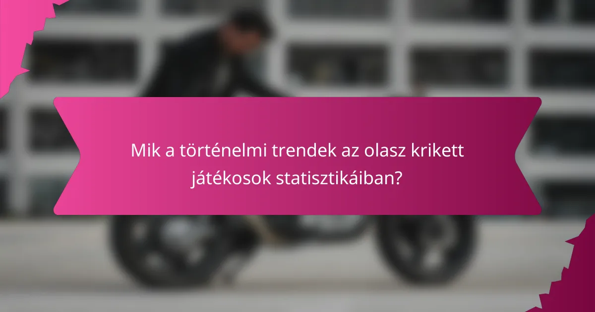 Mik a történelmi trendek az olasz krikett játékosok statisztikáiban?
