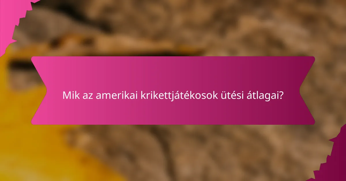 Mik az amerikai krikettjátékosok ütési átlagai?