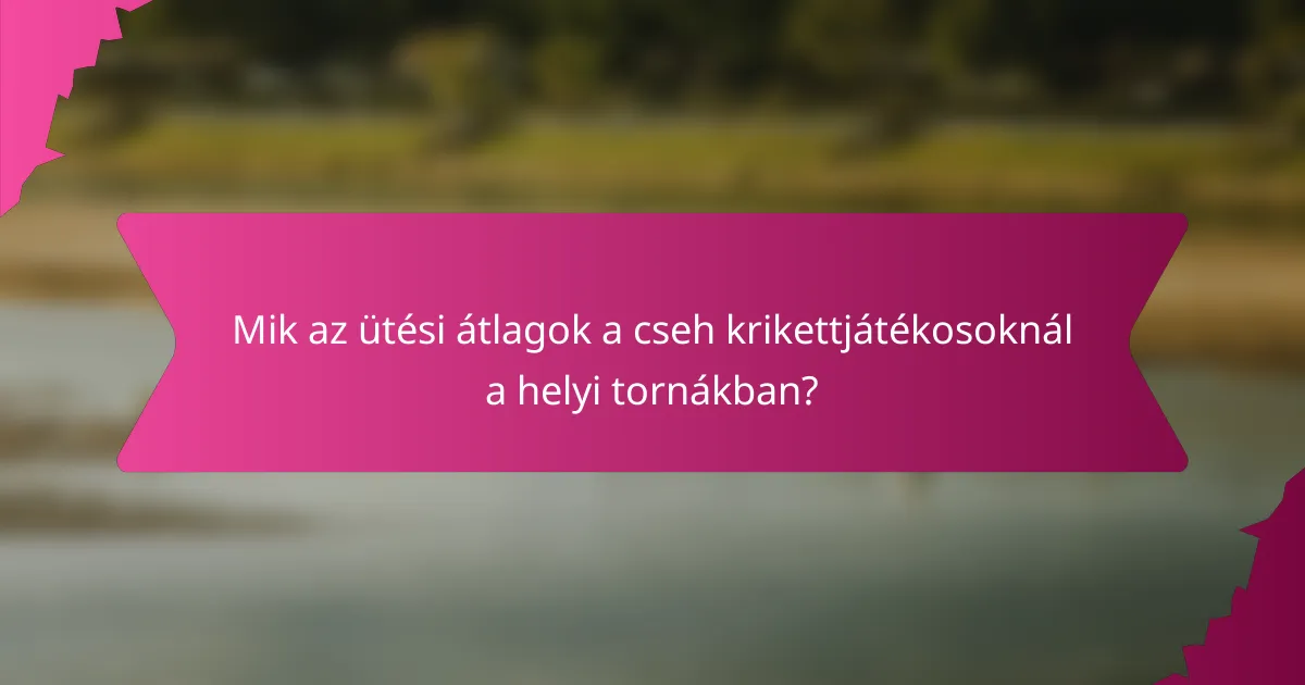 Mik az ütési átlagok a cseh krikettjátékosoknál a helyi tornákban?