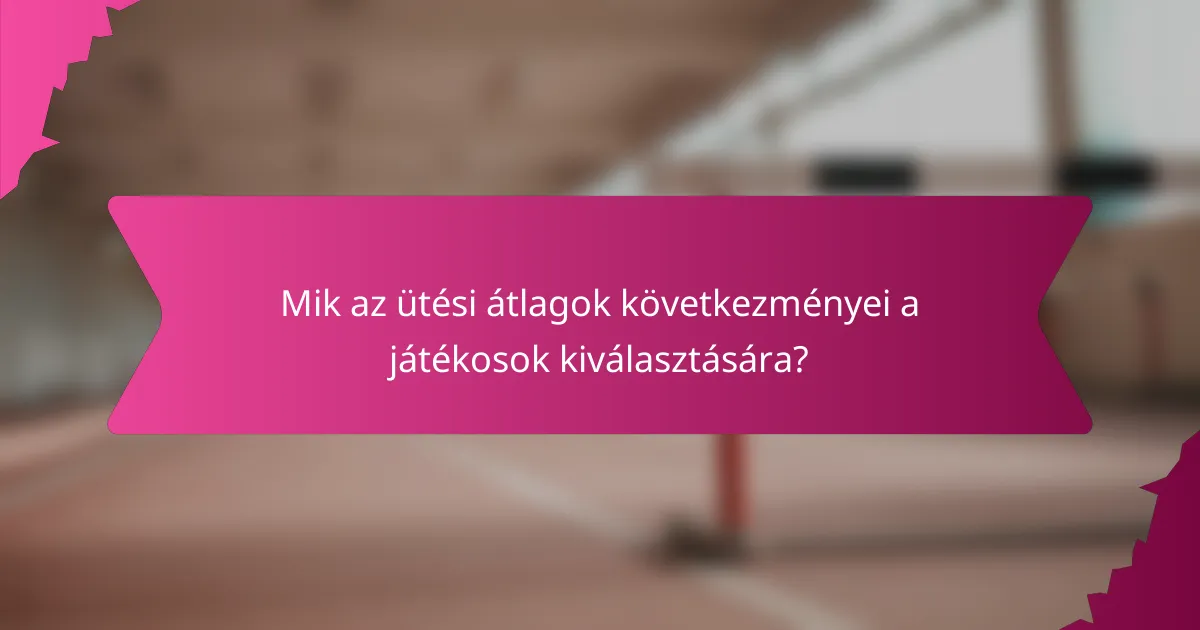 Mik az ütési átlagok következményei a játékosok kiválasztására?